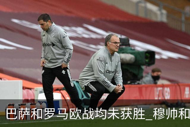 巴萨和罗马欧战均未获胜 穆帅和哈维都抱怨起草坪